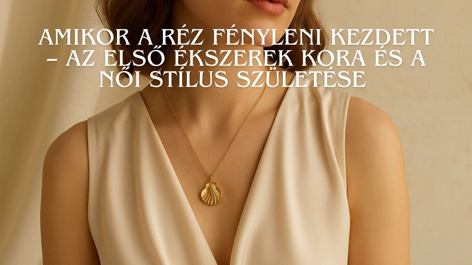 Amikor a réz fényleni kezdett – az első ékszerek kora és a női stílus születése - Ferro Jewelry
